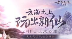 玩出新仙 次世代国风仙侠网游《古剑奇谭网络版》今日正式公测